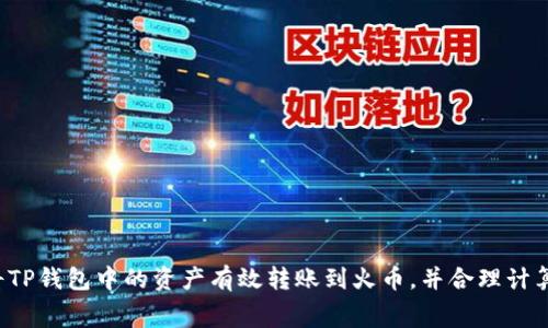  如何将TP钱包中的资产有效转账到火币，并合理计算矿工费