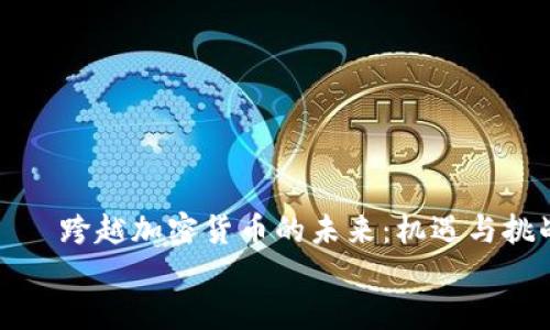 

    跨越加密货币的未来：机遇与挑战


    跨越加密货币的未来：机遇与挑战