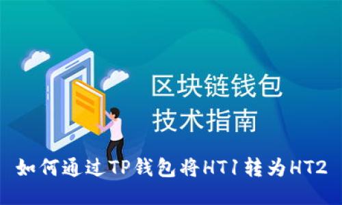 如何通过TP钱包将HT1转为HT2
