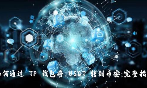 如何通过 TP 钱包将 USDT 转到币安：完整指南
