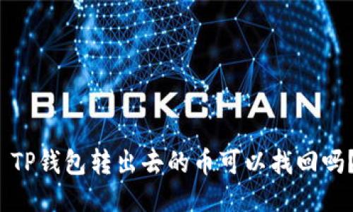  TP钱包转出去的币可以找回吗？