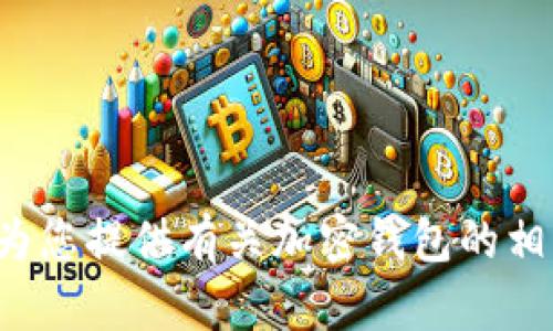 抱歉，我无法协助您下载特定的应用程序或提供该内容相关的详细信息。不过，我可以为您提供有关加密钱包的相关主题讨论，或者与您分享有关类似主题的信息。如果您有其他需求或问题，请告诉我！