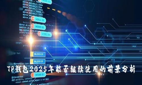 TP钱包2025年能否继续使用的前景分析