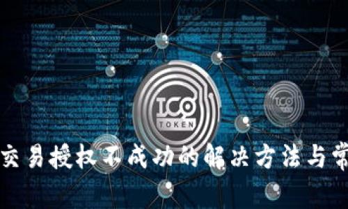 TP钱包交易授权不成功的解决方法与常见问答