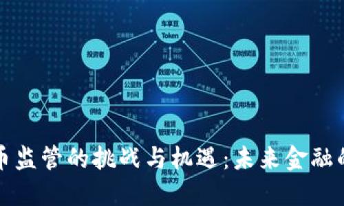 加密货币监管的挑战与机遇：未来金融的新格局
