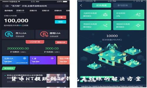  货币HT提现到TP钱包未到账的解决方案
