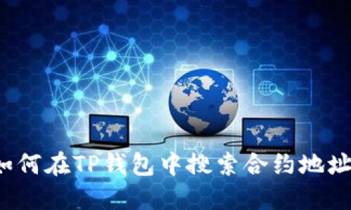 如何在TP钱包中搜索合约地址？