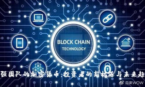 最强团队的加密货币：投资者的新机遇与未来趋势