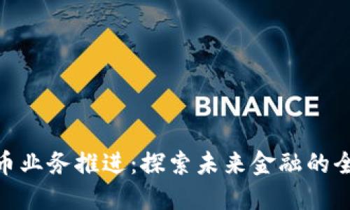 加密货币业务推进：探索未来金融的全新机遇