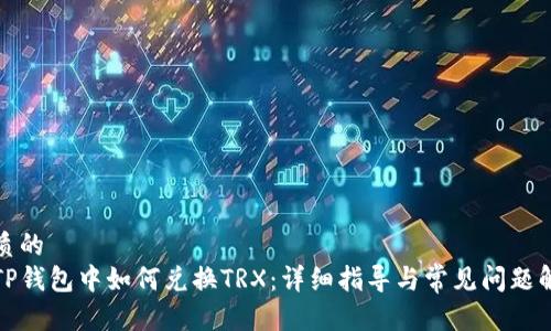 优质的
在TP钱包中如何兑换TRX：详细指导与常见问题解答