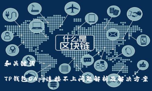 和关键词

TP钱包DApp连接不上问题解析及解决方案