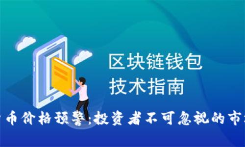 加密货币价格预警：投资者不可忽视的市场信号