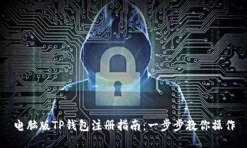 电脑版TP钱包注册指南：一步步教你操作