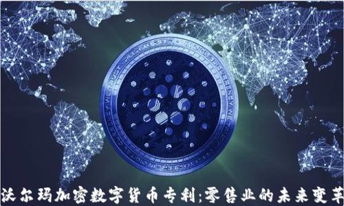 
沃尔玛加密数字货币专利：零售业的未来变革