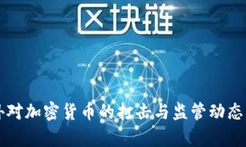国外对加密货币的打击与监管动态分析