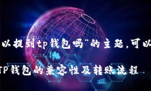 关于“core币可以提到tp钱包吗”的主题，可以生成以下内容。

探讨Core币与TP钱包的兼容性及转账流程