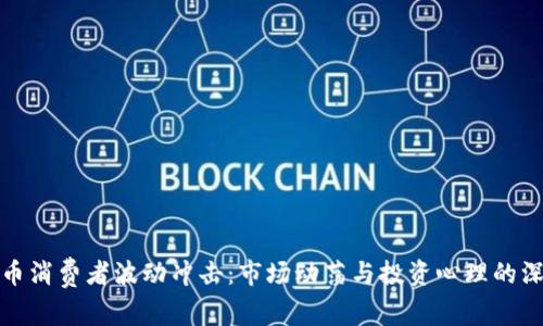 加密货币消费者波动冲击：市场动荡与投资心理的深度分析