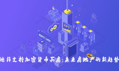 迪拜支持加密货币买房：未来房地产的新趋势