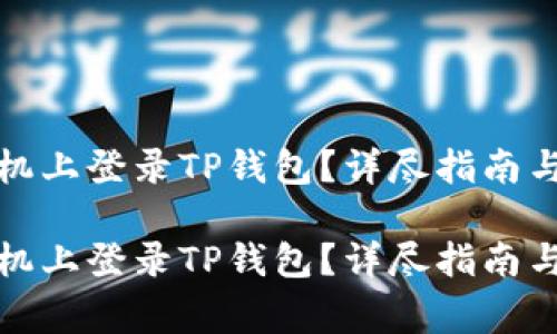 如何在其他手机上登录TP钱包？详尽指南与常见问题解答

如何在其他手机上登录TP钱包？详尽指南与常见问题解答