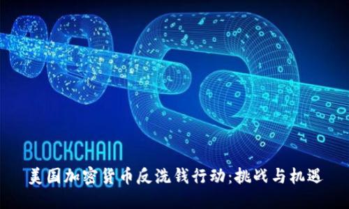 美国加密货币反洗钱行动：挑战与机遇
