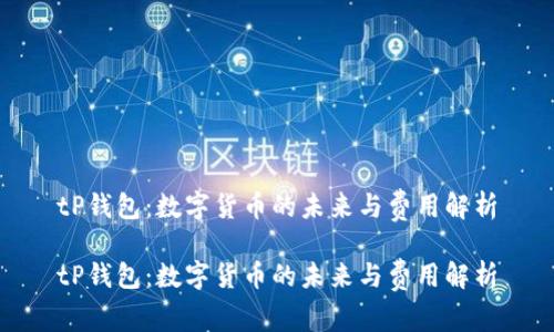 tP钱包：数字货币的未来与费用解析

tP钱包：数字货币的未来与费用解析