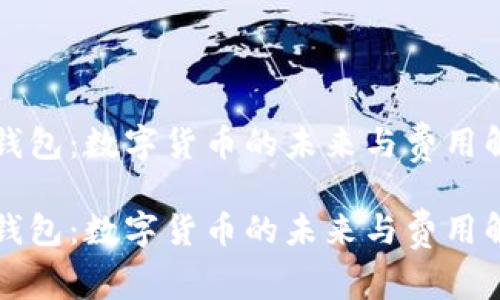 tP钱包：数字货币的未来与费用解析

tP钱包：数字货币的未来与费用解析