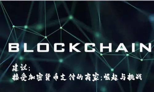 建议：  
接受加密货币支付的商家：崛起与挑战