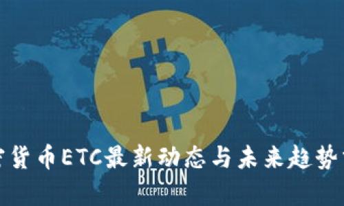 加密货币ETC最新动态与未来趋势分析