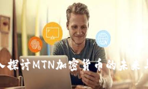 : 深入探讨MTN加密货币的未来与挑战
