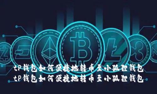tP钱包如何便捷地转币至小狐狸钱包
tP钱包如何便捷地转币至小狐狸钱包