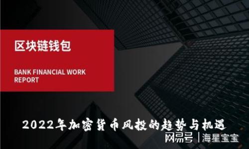 2022年加密货币风投的趋势与机遇