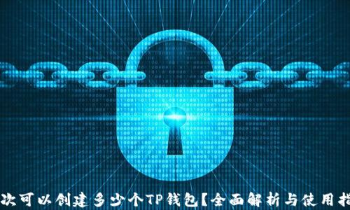 
一次可以创建多少个TP钱包？全面解析与使用指南