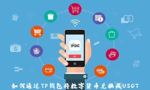 
如何通过TP钱包将数字货币兑换成USDT