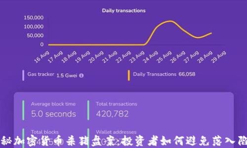 
揭秘加密货币杀猪盘案：投资者如何避免落入陷阱