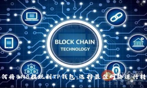 如何将BNB提现到TP钱包：选择最佳网络进行转账
