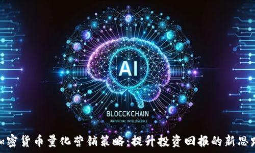   
加密货币量化营销策略：提升投资回报的新思路