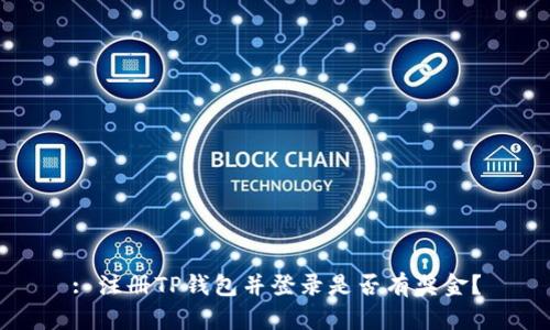 : 注册TP钱包并登录是否有奖金？