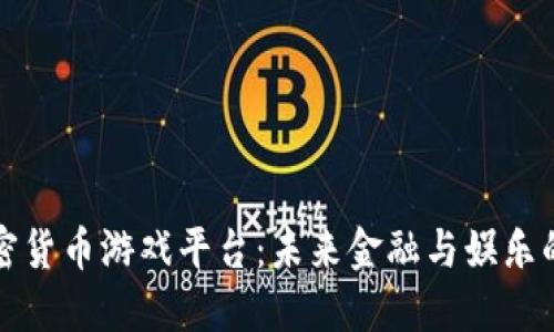 探秘加密货币游戏平台：未来金融与娱乐的交汇点