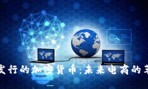 亚马逊发行的加密货币：未来电商的革新之路