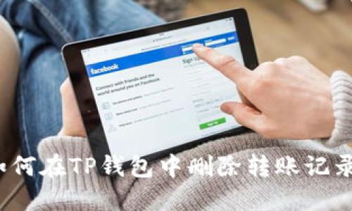 如何在TP钱包中删除转账记录？