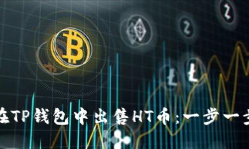 : 如何在TP钱包中出售HT币：一步一步的指南