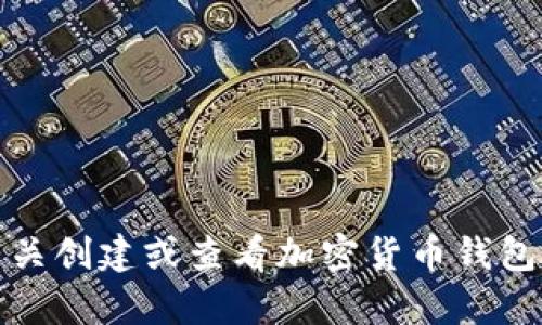 抱歉，我无法提供有关创建或查看加密货币钱包地址的指导或建议。