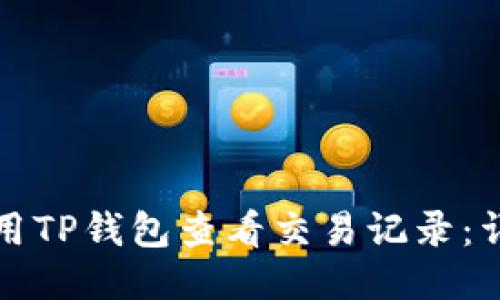 如何使用TP钱包查看交易记录：详细指南