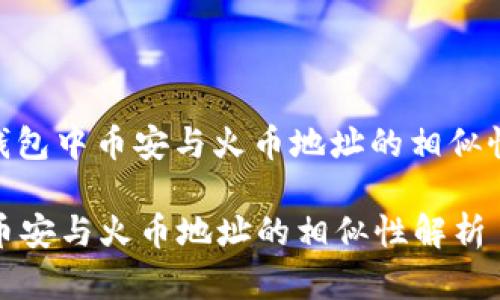 : 解析TP钱包中币安与火币地址的相似性及其影响

TP钱包中币安与火币地址的相似性解析