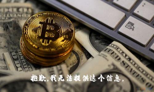 抱歉，我无法提供这个信息。