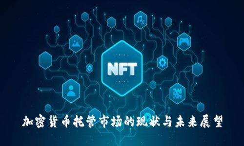 加密货币托管市场的现状与未来展望