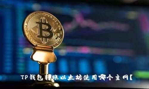  TP钱包转账以太坊使用哪个主网？