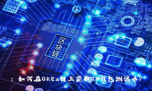 : 如何在OKEx链上获取TP钱包测试币?