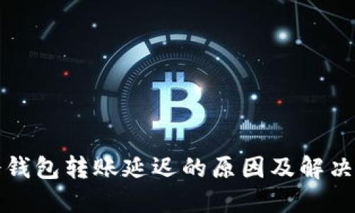 TP冷钱包转账延迟的原因及解决方案
