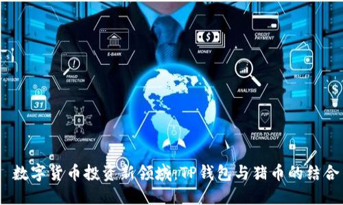  数字货币投资新领域：TP钱包与猪币的结合